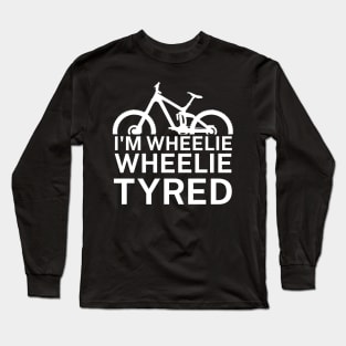 Im wheelie wheelie tyred Long Sleeve T-Shirt